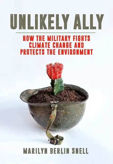 Unlikely Ally: How the Military Fights Climate Change and Protects the Environment - Hardcover