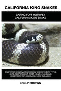 California King Snakes: California King Snake breeding, where to buy, types, care, temperament, cost, health, handling, husbandry, diet, and m - Paperback