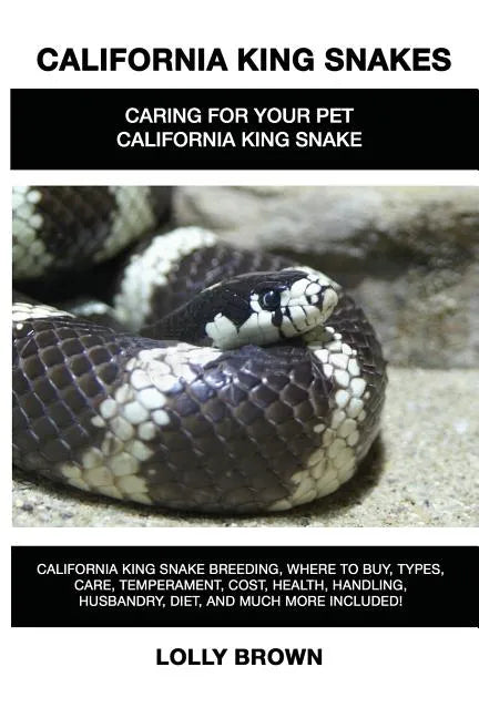 California King Snakes: California King Snake breeding, where to buy, types, care, temperament, cost, health, handling, husbandry, diet, and m - Paperback