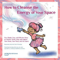 How to Cleanse the Energy of your Space: Fun, Simple, Easy, and Effective Ways to Cleanse, Purify, Heal, and Lighten Your Home, Your Work, and Any Spa - Paperback