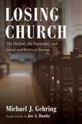Losing Church: The Decline, the Pandemic, and Social and Political Storms - Hardcover