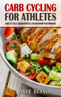 Carb Cycling For Athletes: How To Cycle Carbohydrates for Maximum Performance - Paperback