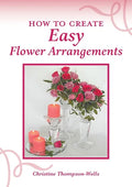 How To Create Easy Flower Arrangements - Paperback