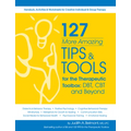 127 More Amazing Tips and Tools for the Therapeutic Toolbox: Dbt, CBT and Beyond: Handouts, Activities & Worksheets for Creative Individual & Group Th - Paperback