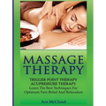 Massage Therapy: Trigger Point Therapy: Acupressure Therapy: Learn The Best Techniques For Optimum Pain Relief And Relaxation - Hardcover