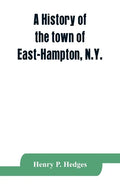 A history of the town of East-Hampton, N.Y.: Including an address delivered at the Celebration of the Bi-Contennial Anniversary of its Settlement in 1 - Paperback