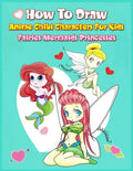 How to Draw Anime Chibi Characters for Kids (Fairies, Mermaids, Princesses): Easy Techniques Step-by-Step Drawing and Activity Book for Children to Le - Paperback