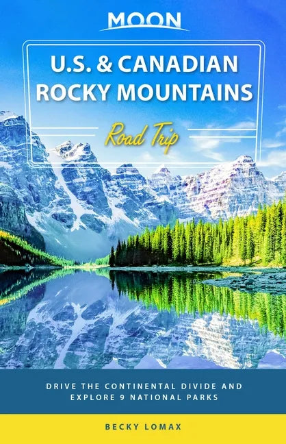 Moon U.S. & Canadian Rocky Mountains Road Trip: Drive the Continental Divide and Explore 9 National Parks - Paperback