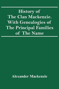History Of The Clan Mackenzie. With Genealogies Of The Principal Families Of The Name - Paperback