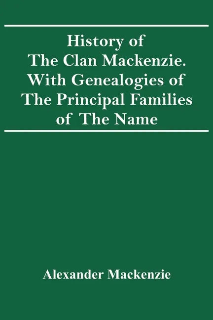 History Of The Clan Mackenzie. With Genealogies Of The Principal Families Of The Name - Paperback