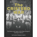 The Cristero War: The History and Legacy of the Major Religious Uprising in Mexico - Paperback