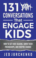131 Conversations That Engage Kids: How to Get Kids Talking, Grow Their Friendships, and Inspire Change - Paperback