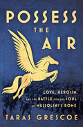 Possess the Air: Love, Heroism, and the Battle for the Soul of Mussolini's Rome - Paperback
