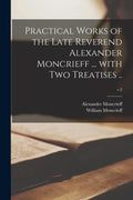 Practical Works of the Late Reverend Alexander Moncrieff ... With Two Treatises ..; v.2 - Paperback
