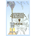 "Cultivating Olive Trees and Mastering Olive Oil Extraction: A Comprehensive Guide" - Paperback