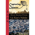 Capturing Chinese: Short Stories From Lu Xun's Nahan - Paperback