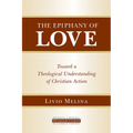 The Epiphany of Love: Toward a Theological Understanding of Christian Action - Paperback