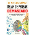 El Arte de Como Dejar de Pensar Demasiado: Guía de Ejercicios y Técnicas para Aliviar la Ansiedad y la Negatividad y Sentir Paz - Hardcover
