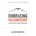 Embracing Followership: How to Thrive in a Leader-Centric Culture - Paperback