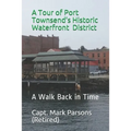 A Tour of Port Townsend's Historic Waterfront District: A Walk Back in Time - Paperback