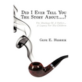 Did I Ever Tell You The Story About....?: The Musings Of A Father...A Legacy For His Children - Paperback