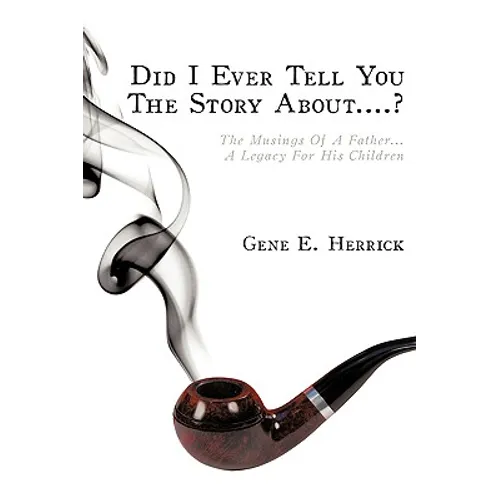 Did I Ever Tell You The Story About....?: The Musings Of A Father...A Legacy For His Children - Paperback