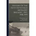 History Of The Fifty-fifth Field Artillery Brigade ... 1917, 1918, 1919 - Hardcover