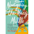 Navigating the Messy Middle: A Fiercely Honest and Wildly Encouraging Guide for Midlife Women - Paperback