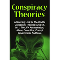 Conspiracy Theories: A Stunning Look At The Worlds Conspiracy Theories: Area 51, 9/11, The JFK Assassination, Aliens, Cover Ups, Corrupt Go - Paperback