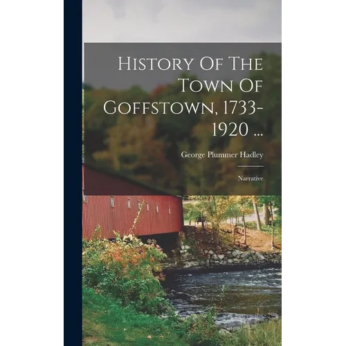 History Of The Town Of Goffstown, 1733-1920 ...: Narrative - Hardcover