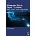 Unpacking Depth Sport Psychology: Case Studies in the Unconscious - Paperback