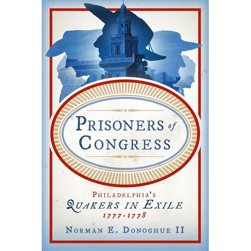Prisoners of Congress: Philadelphia's Quakers in Exile, 1777-1778 - Hardcover