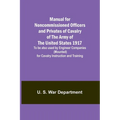 Manual for Noncommissioned Officers and Privates of Cavalry of the Army of the United States 1917. To be also used by Engineer Companies (Mounted) for - Paperback