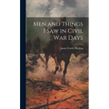 Men and Things I Saw in Civil War Days - Hardcover