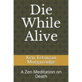 Die While Alive: A Zen Meditation on Death - Paperback