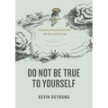 Do Not Be True to Yourself: Countercultural Advice for the Rest of Your Life - Paperback