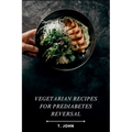 Vegetarian Recipes for Prediabetes Reversal: Natural & Nutritious Meal Plans for Blood Sugar Balance, Weight Loss & Sustainable Health Transformation - Paperback