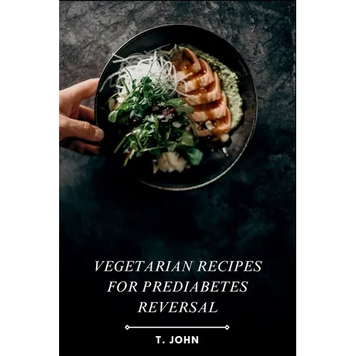 Vegetarian Recipes for Prediabetes Reversal: Natural & Nutritious Meal Plans for Blood Sugar Balance, Weight Loss & Sustainable Health Transformation - Paperback