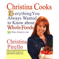 Christina Cooks: Everything You Always Wanted to Know About Whole Foods But Were Afraid to Ask: A Cookbook - Paperback