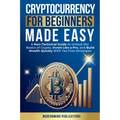 Cryptocurrency for Beginners Made Easy: A Non-Technical Guide to Unlock the Basics of Crypto, Invest Like a Pro, and Build Wealth Quickly With Tax-Fre - Paperback