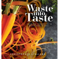 Waste into Taste: Turning Scraps into Delicious Dishes - Hardcover