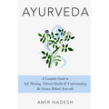 Ayurveda: A Complete Guide To Self Healing, Vibrant Health & Understanding The Science Behind Ayurveda - Paperback