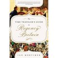 The Time Traveler's Guide to Regency Britain: A Handbook for Visitors to 1789-1830 - Paperback