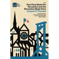 How Paris Made the Revolution and the Revolution Made Paris: From France's Royal City to B - Paperback