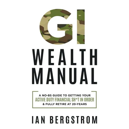 GI Wealth Manual: A Practical Guide to Getting Your Active Duty Financial Sh*t in Order and Fully Retire at 20-Years - Paperback