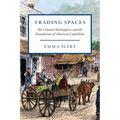 Trading Spaces: The Colonial Marketplace and the Foundations of American Capitalism - Paperback