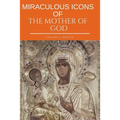 Miraculous Icons Of The Mother Of God.: The Christian Book with Images and Miracles of Our Lady. - Paperback