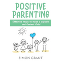 Positive Parenting: Effective Ways to Raise a Capable and Content Child - Paperback
