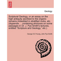Scriptural Geology, or an Essay on the High Antiquity Ascribed to the Organic Remains Imbedded in Stratified Rocks, Etc. (Appendix ... Containing Stri - Paperback