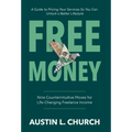 Free Money: Nine Counterintuitive Moves for Life-Changing Freelance Income - Hardcover